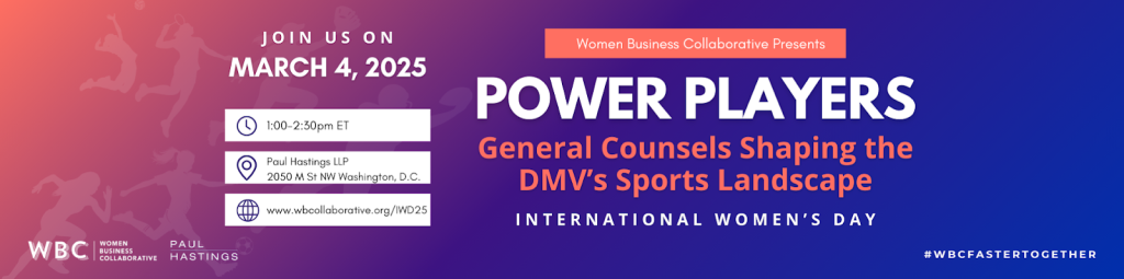 Power Players: General Counsels Shaping the DMV’s Sports Landscape March 4, 2025 | Paul Hastings LLP 2050 M St NW Washington, D.C.