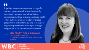 Together, we can make positive change for the next generation of women leaders. By investing in women’s mental wellbeing, companies don’t just improve employee health—they cultivate stronger leaders, increase productivity, and foster a culture of inclusion. Supporting mental health isn’t just the right thing to do—it’s a smart business decision.